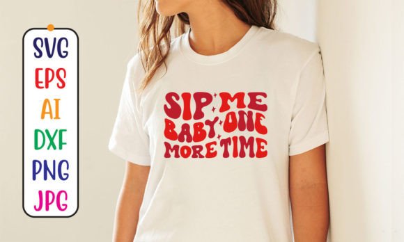 Sip Me Baby One More Time Retro SVG Graphics for T-Shirt Designs