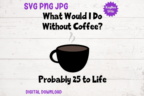 “Without Coffee … 25 to Life”: A Versatile Graphic Design Asset